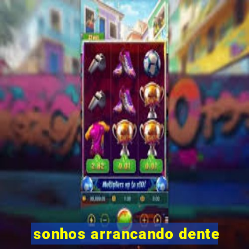 sonhos arrancando dente